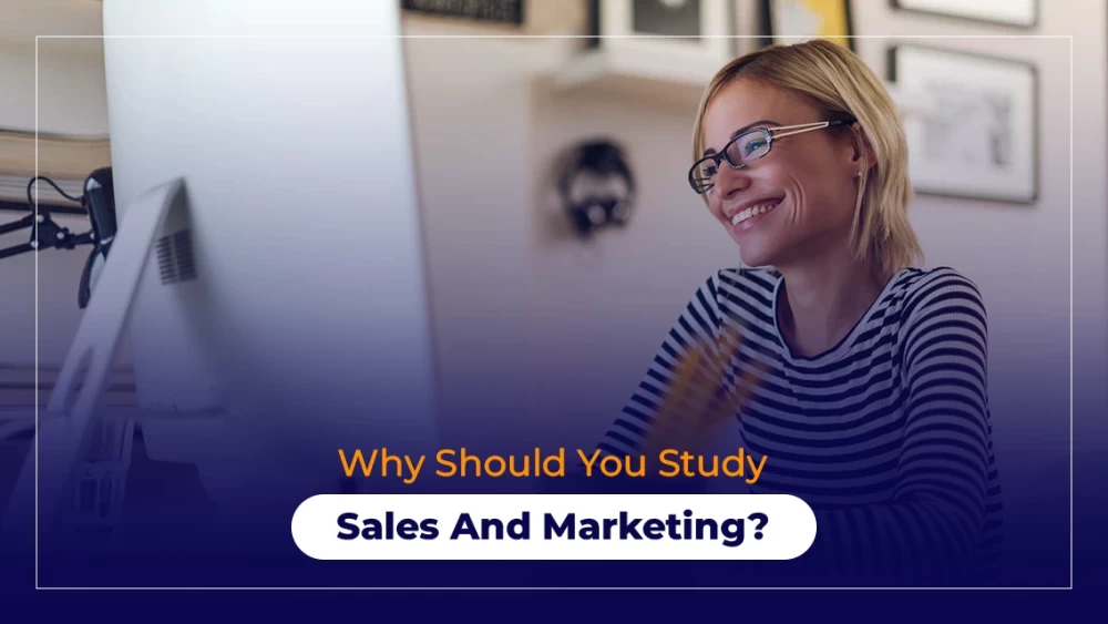 Top 4 Reasons Why Should You Study Sales and Marketing?